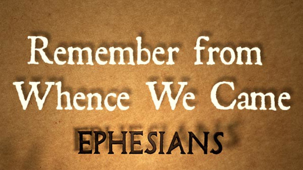 Remember From Whence We Came Ephesians