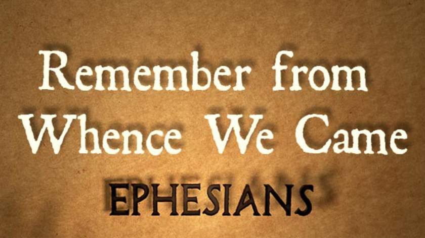 Remember From Whence We Came Ephesians